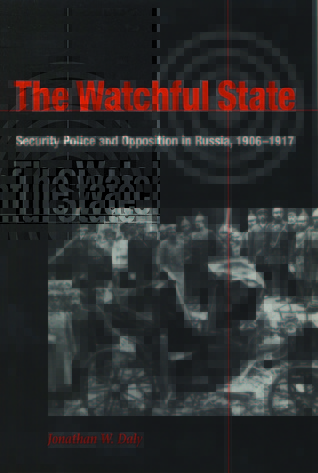 The Watchful State Security Police And Opposition In Russia 19061917 1 Hardbound Jonathan W Daly