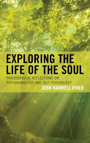 Exploring The Life Of The Soul Philosophical Reflections On Psychoanalysis And Self Psychology John Hanwell Riker