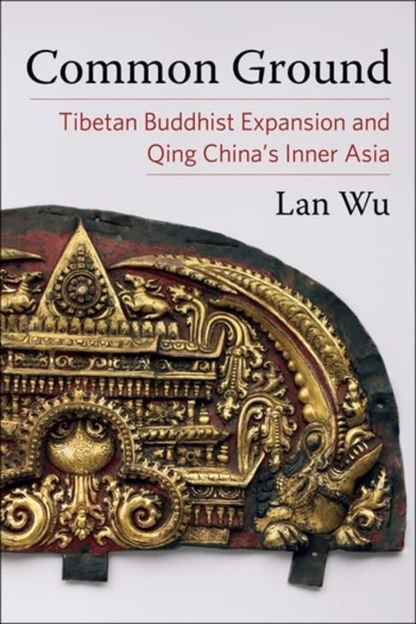 Common Ground Tibetan Buddhist Expansion And Qing Chinas Inner Asia Lan Wu