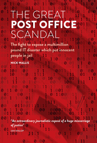 The Great Post Office Scandal The Fight To Expose A Multimillion Pound Scandal Which Put Innocent People In Jail Nick Wallis