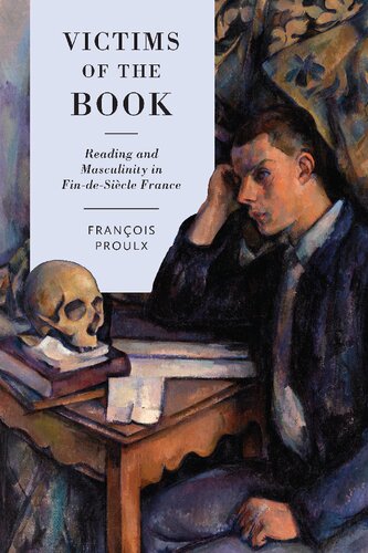 Victims Of The Book Reading And Masculinity In Findesiecle France Francois Proulx