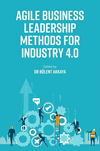 Agile Business Leadership Methods For Industry 40 Blent Akkaya Editor