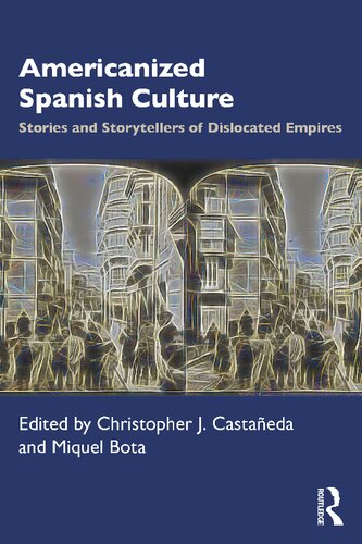 Americanized Spanish Culture Stories And Storytellers Of Dislocated Empires Christopher J Castaeda