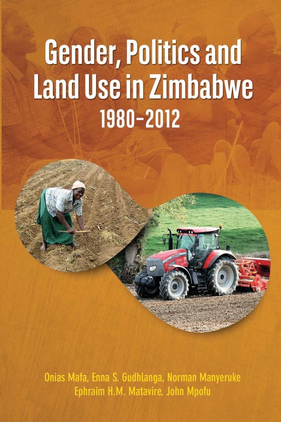 Gender Politics And Land Use In Zimbabwe 19802012 Onias Mafa Enna S Gudhlanga Norman Manyeruke Ephraim Hm Matavire John Mpofu