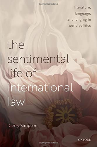 The Sentimental Life Of International Law Literature Language And Longing In World Politics Gerry Simpson