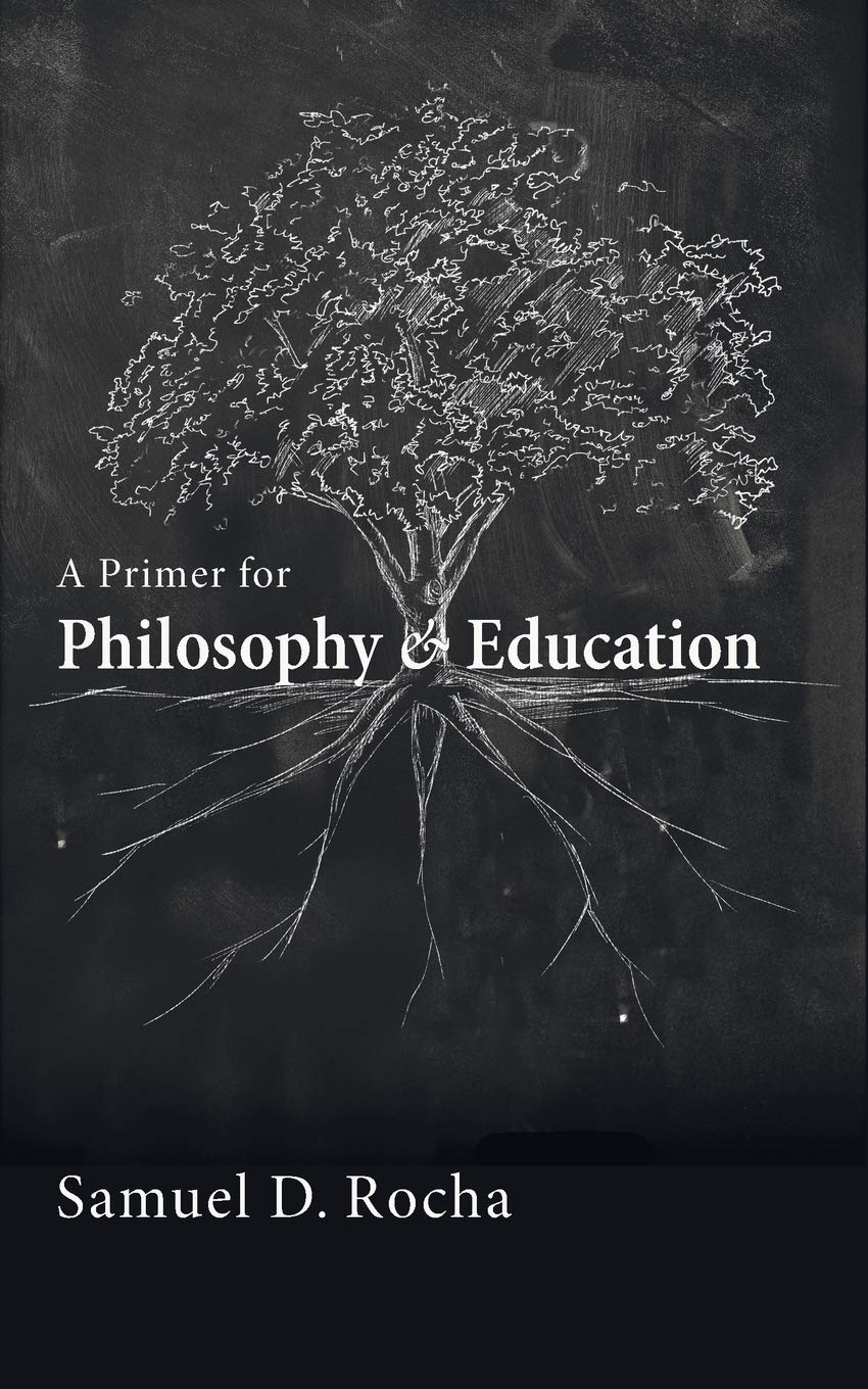A Primer For Philosophy And Education Samuel D Rocha