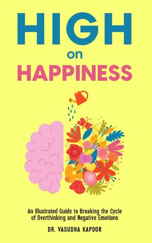 High On Happiness An Illustrated Guide To Breaking The Cycle Of Overthinking And Negative Emotions Dr Vasudha Kapoor