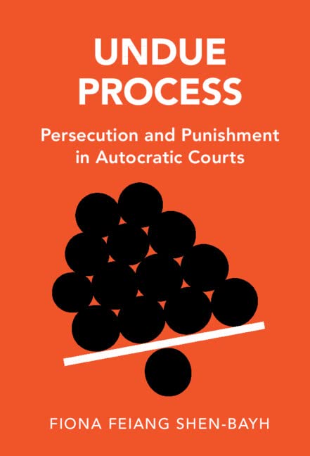 Undue Process Persecution And Punishment In Autocratic Courts Fiona Feiang Shenbayh