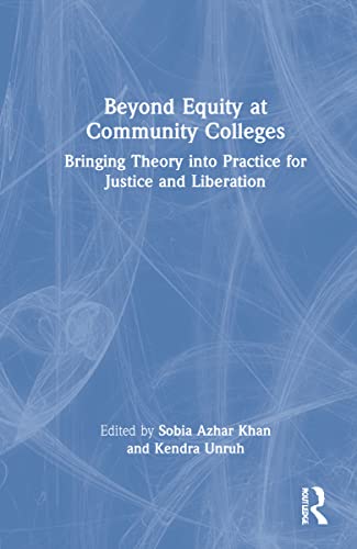 Beyond Equity At Community Colleges Bringing Theory Into Practice For Justice And Liberation Sobia Azhar Khan