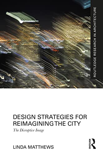 Design Strategies For Reimagining The City The Disruptive Image Linda Matthews