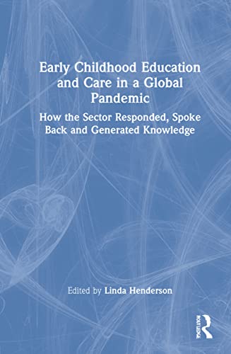 Early Childhood Education And Care In A Global Pandemic How The Sector Responded Spoke Back And Generated Knowledge Linda Henderson Ed