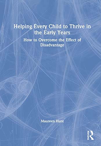 Helping Every Child To Thrive In The Early Years How To Overcome The Effect Of Disadvantage Maureen Hunt