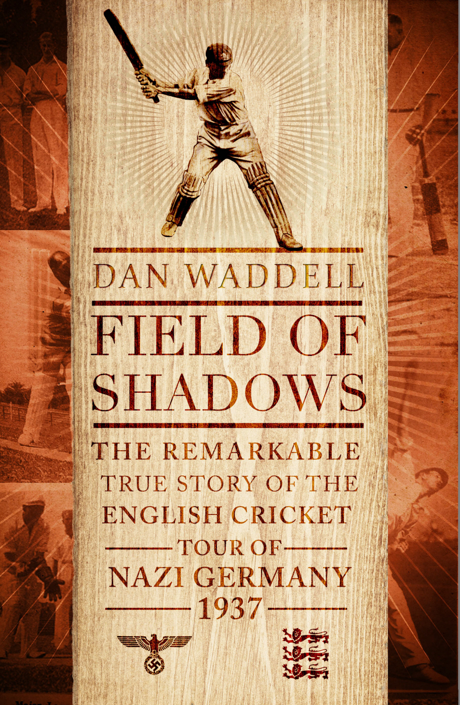 Field Of Shadows The English Cricket Tour Of Nazi Germany 1937 1st Edition Dan Waddell