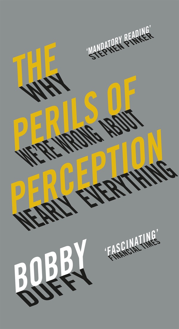 The Perils Of Perception Why Were Wrong About Nearly Everything Bobby Duffy