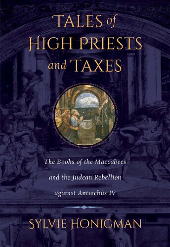 Tales Of High Priests And Taxes The Books Of The Maccabees And The Judean Rebellion Against Antiochos Iv Sylvie Honigman