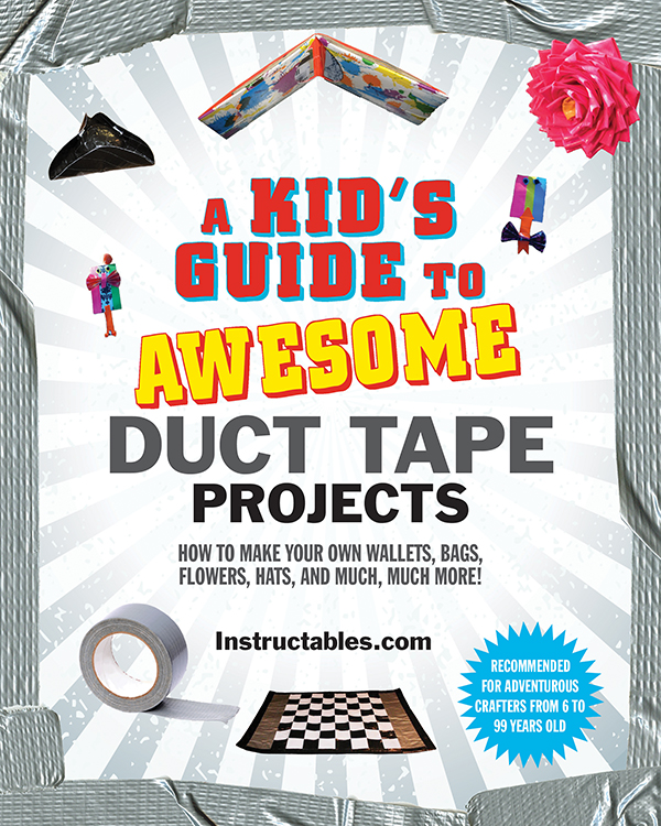 A Kids Guide To Awesome Duct Tape Projects Instructablescom