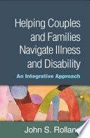 Helping Couples And Families Navigate Illness And Disability An Integrated Approach John S Rolland