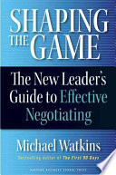 Shaping The Game The New Leaders Guide To Effective Negotiating 1st Michael D Watkins