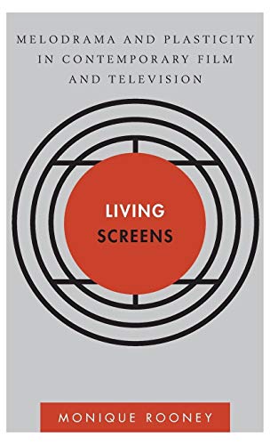 Living Screens Melodrama And Plasticity In Contemporary Film And Television Disruptions Monique Rooney