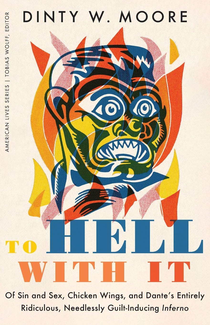 To Hell With It Of Sin And Sex Chicken Wings And Dantes Entirely Ridiculous Needlessly Guiltinducing Inferno Dinty W Moore