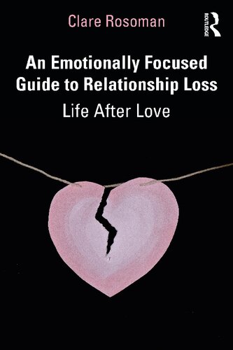 An Emotionally Focused Guide To Relationship Loss Life After Love 1 Clare Rosoman