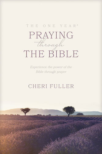 The One Year Praying Through The Bible Experience The Power Of The Bible Through Prayer Cheri Fuller
