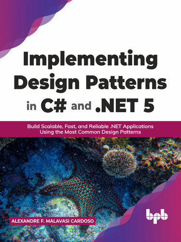 Implementing Design Patterns In C And Net 5 Build Scalable Fast And Reliable Net Applications Using The Most Common Design Patterns Alexandre F Malavasi Cardoso