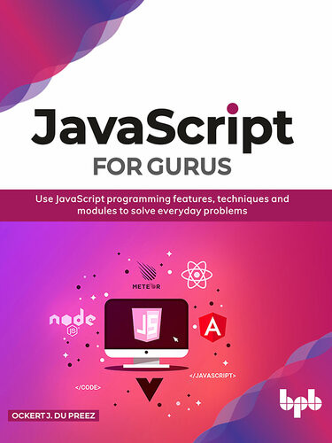 Javascript For Gurus Use Javascript Programming Features Techniques And Modules To Solve Everyday Problems Ockert J Du Preez