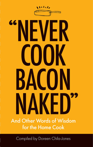 Never Cook Bacon Naked And Other Words Of Wisdom For The Home Cook Doreen Chilajones