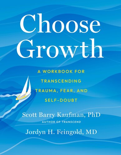 Choose Growth A Workbook For Transcending Trauma Fear And Selfdoubt Scott Barry Kaufman Jordyn Feingold