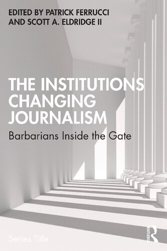 The Institutions Changing Journalism Barbarians Inside The Gate Patrick Ferrucci