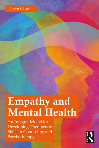 Empathy And Mental Health An Integral Model For Developing Terapeutic Skills In Counseling And Psychotherapy Arthur J Clark