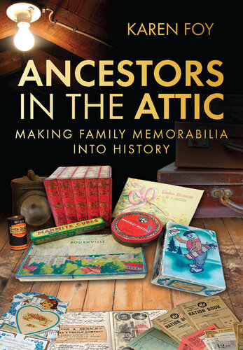 Ancestors In The Attic Making Family Memorabilia Into History Karen Foy