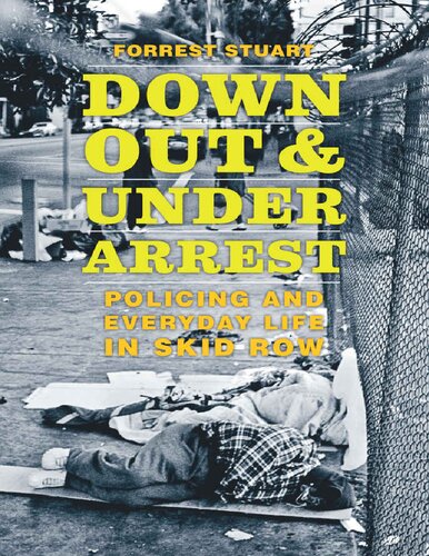 Down Out And Under Arrest Policing And Everyday Life In Skid Row Forrest Stuart