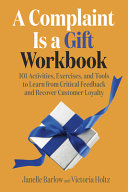 A Complaint Is A Gift Workbook 101 Activities Exercises And Tools To Learn From Critical Feedback Janelle Barlow
