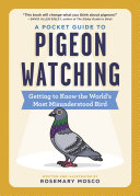 A Pocket Guide To Pigeon Watching Getting To Know The Worlds Most Misunderstood Bird Rosemary Mosco