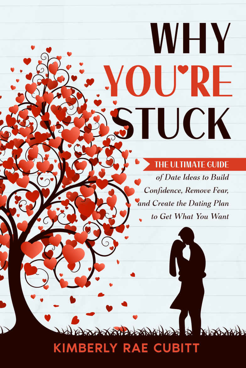 Why Youre Stuck The Ultimate Guide Of Date Ideas To Build Confidence Remove Fear And Create The Dating Plan To Get What You Want 1st Kimberly Rae Cubitt