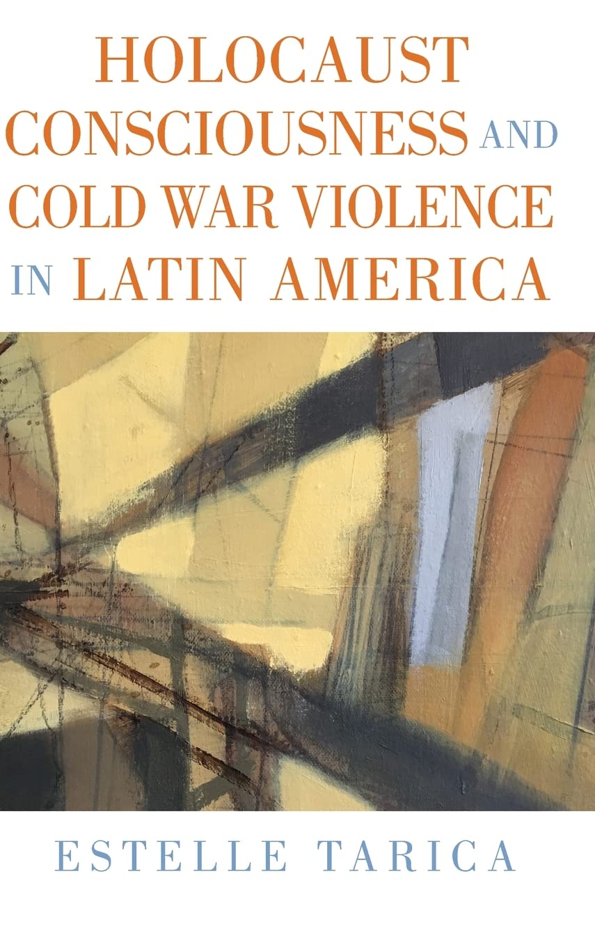 Holocaust Consciousness And Cold War Violence In Latin America Estelle Tarica