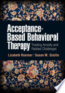 Acceptancebased Behavioral Therapy Treating Anxiety And Related Challenges Lizabeth Roemer