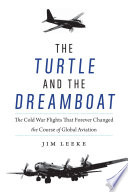 The Turtle And The Dreamboat The Cold War Flights That Forever Changed The Course Of Global Aviation Jim Leeke