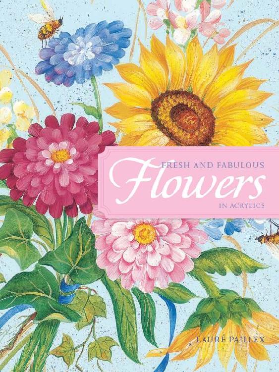Fresh And Fabulous Flowers In Acrylic 20 Garden Fresh Floral Designs Laure Paillex