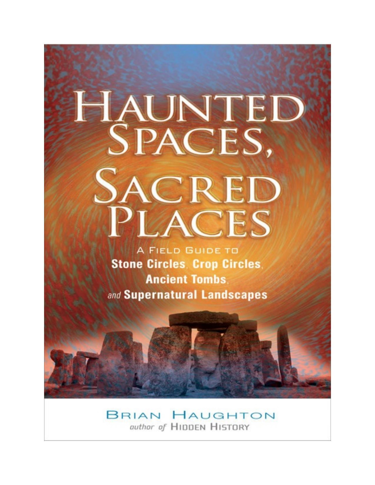 Haunted Spaces Sacred Places A Field Guide To Stone Circles Crop Circles Ancient Tombs And Supernatural Landscapes Brian Haughton