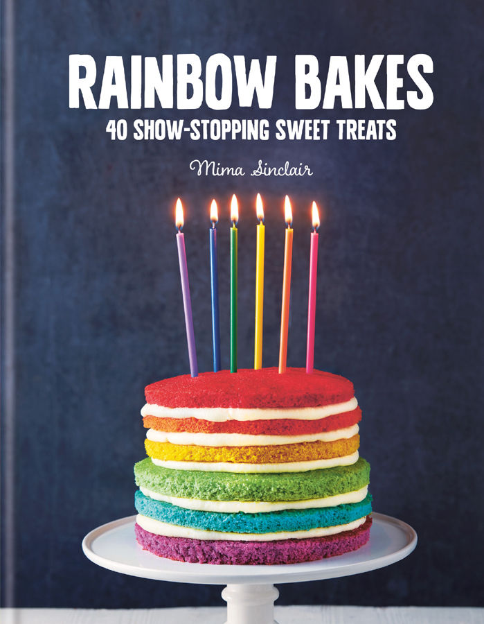 Rainbow Bakes 40 Showstopping Sweet Treats Mima Sinclair