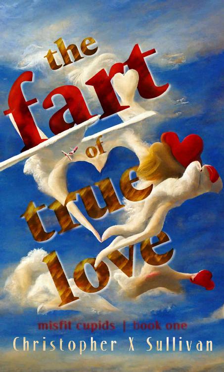 The Fart Of True Love Misfit Cupids Book 1 Christopher X Sullivan