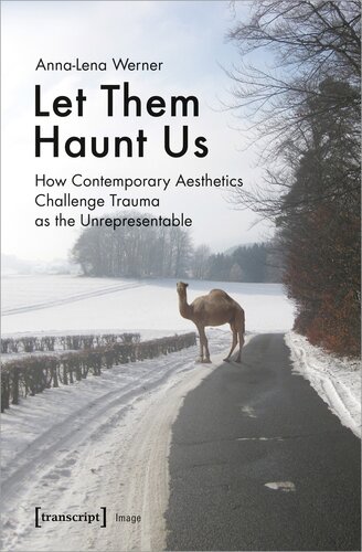 Let Them Haunt Us How Contemporary Aesthetics Challenge Trauma As The Unrepresentable Annalena Werner