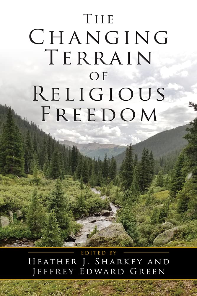 The Changing Terrain Of Religious Freedom Heather J Sharkey Editor