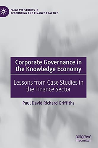 Corporate Governance In The Knowledge Economy Lessons From Case Studies In The Finance Sector Paul David Richard Griffiths