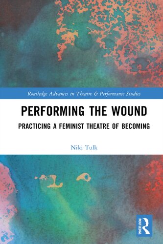 Performing The Wound Practicing A Feminist Theatre Of Becoming Niki Tulk