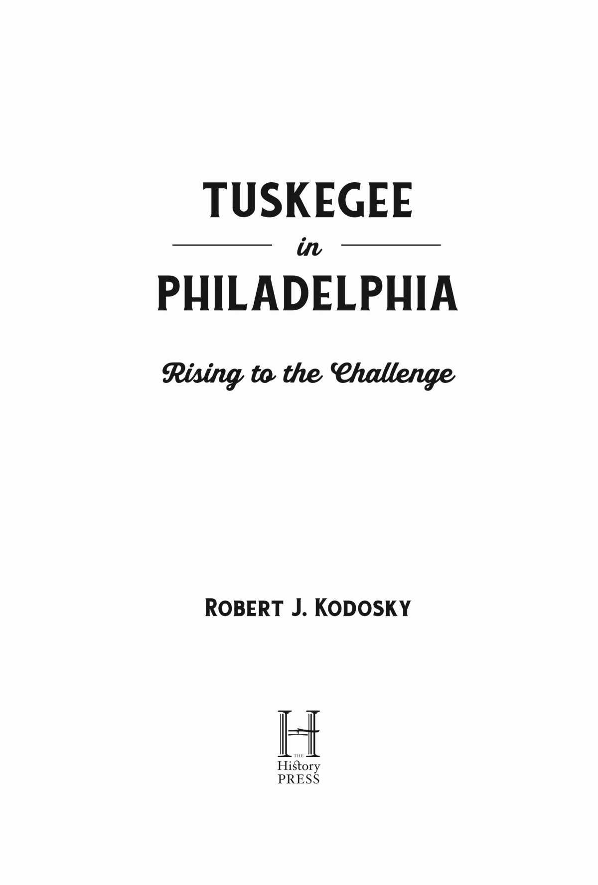Tuskegee In Philadelphia Rising To The Challenge Robert J Kodosky
