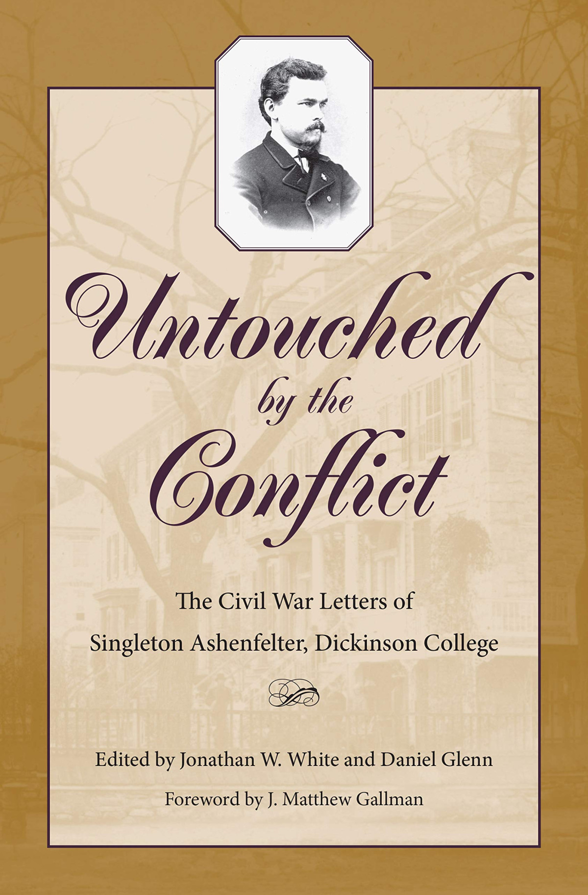 Untouched By The Conflict The Civil War Letters Of Singleton Ashenfelter Dickinson College Illustrated Jonathan W White Editor